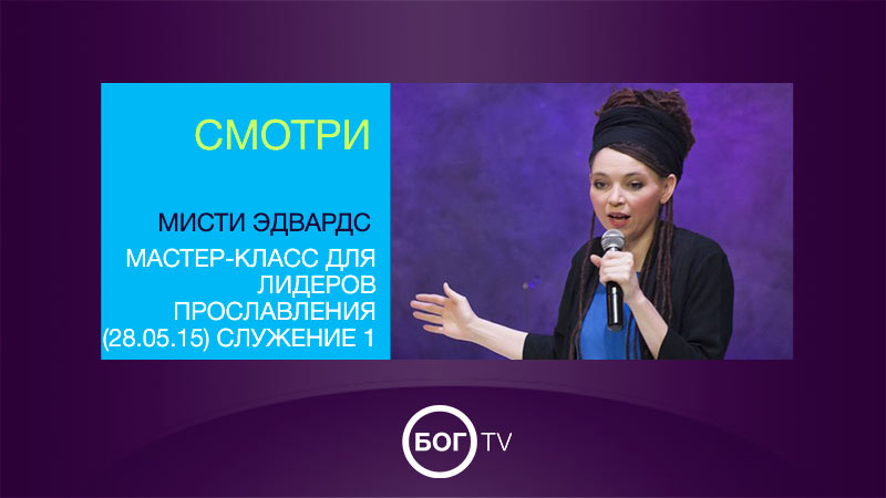 Мисти Эдвардс - Мастер-класс для лидеров прославления (28.05.15) Служение 1